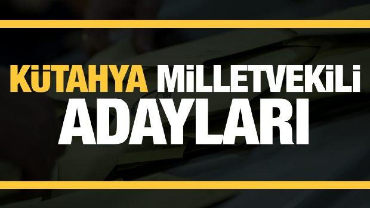 Kütahya milletvekili adayları! PARTİ PARTİ TAM LİSTE