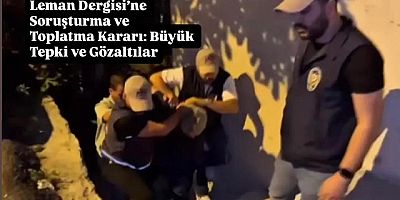 Leman Dergisi’ne Soruşturma ve Toplatma Kararı: 4 Gözaltı, Geniş Çaplı Tepki