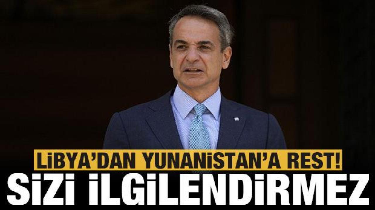 Libya'dan Yunanistan'a rest: Sizi ilgilendirmez!
