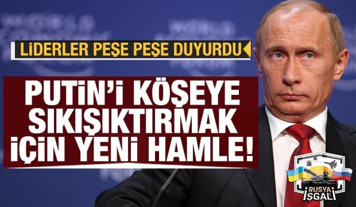 Liderler peş peşe duyurdu: Putin'i köşeye sıkıştırmak için yeni hamle