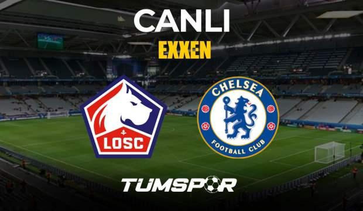 Lille Chelsea Şampiyonlar Ligi Maçı Canlı İzle! Exxen Lille Chelsea Maçını Şifresiz Veren Kanallar...