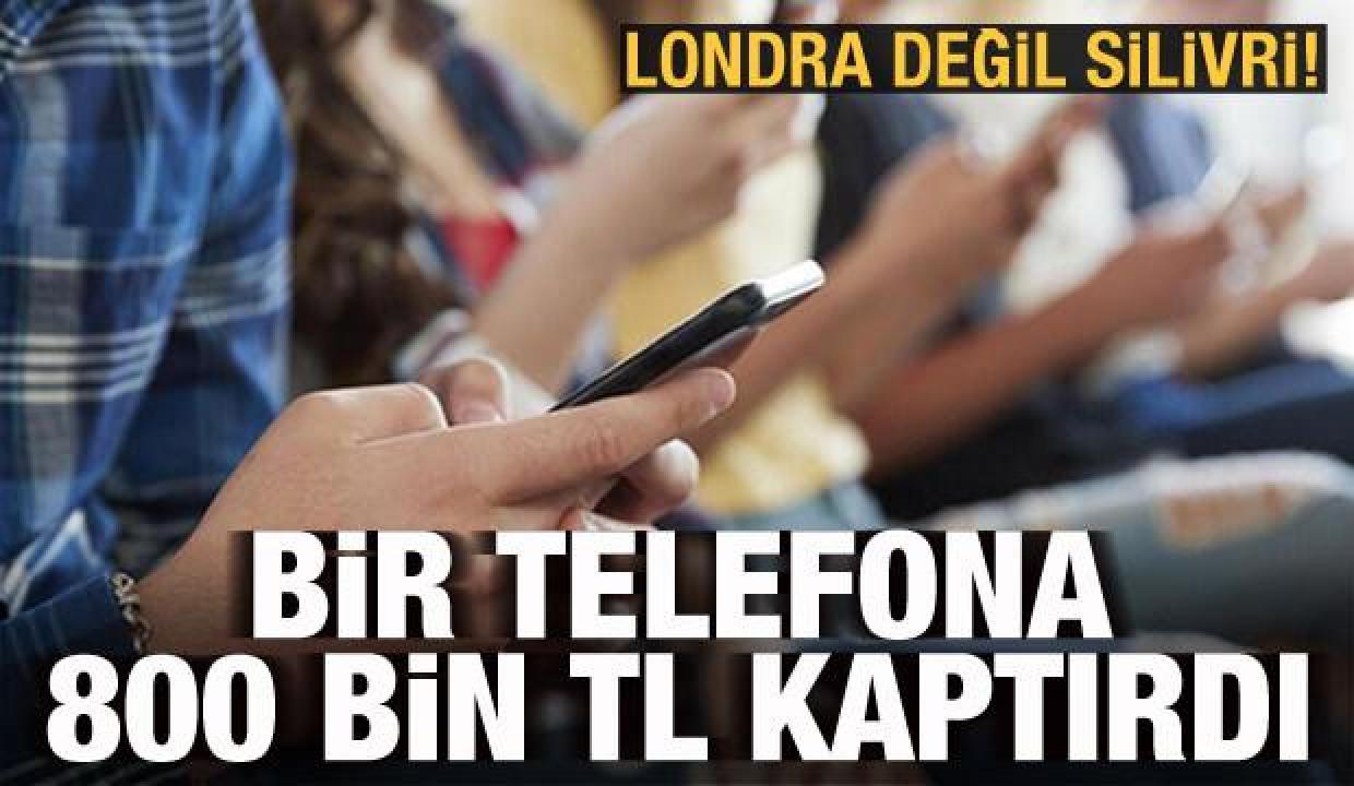 Londra değil Silivri! Bir telefona 800 bin TL kaptırdı