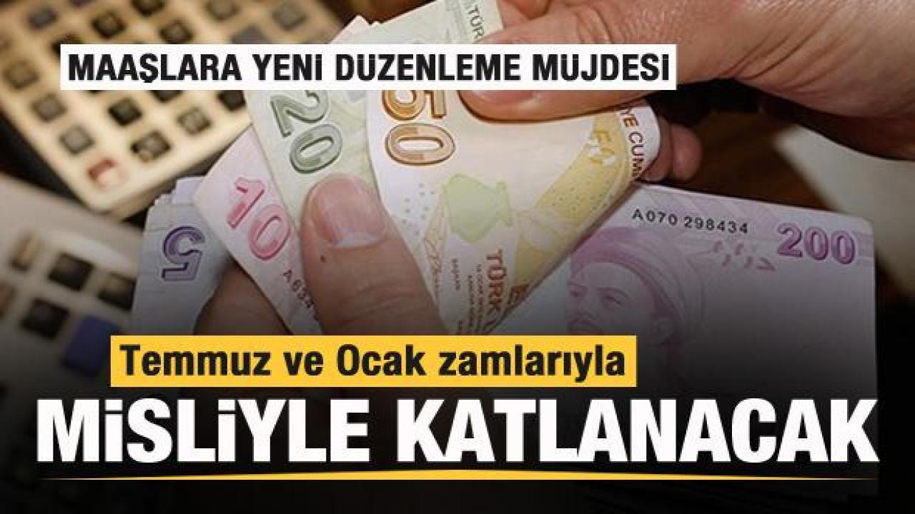 Maaşlara yeni düzenleme müjdesi! Temmuz ve Ocak zamlarıyla misliyle katlanacak