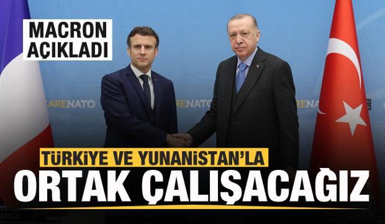 Macron açıkladı: Türkiye ve Yunanistan ile ortak çalışacağız