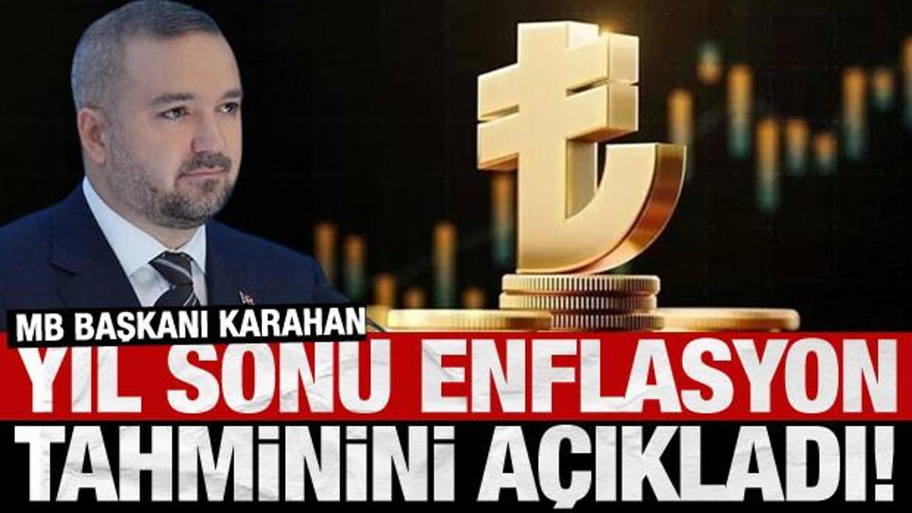 MB Başkanı Karahan, yıl sonu enflasyon tahminini açıkladı!