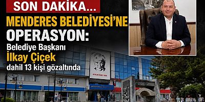 Menderes Belediyesi’nde Rüşvet Operasyonu: Başkan İlkay Çiçek Gözaltında
