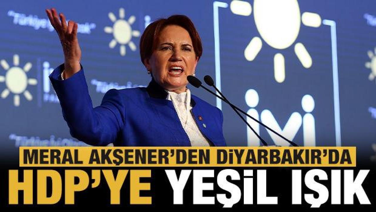 Meral Akşener'den Diyarbakır'da HDP'ye yeşil ışık!