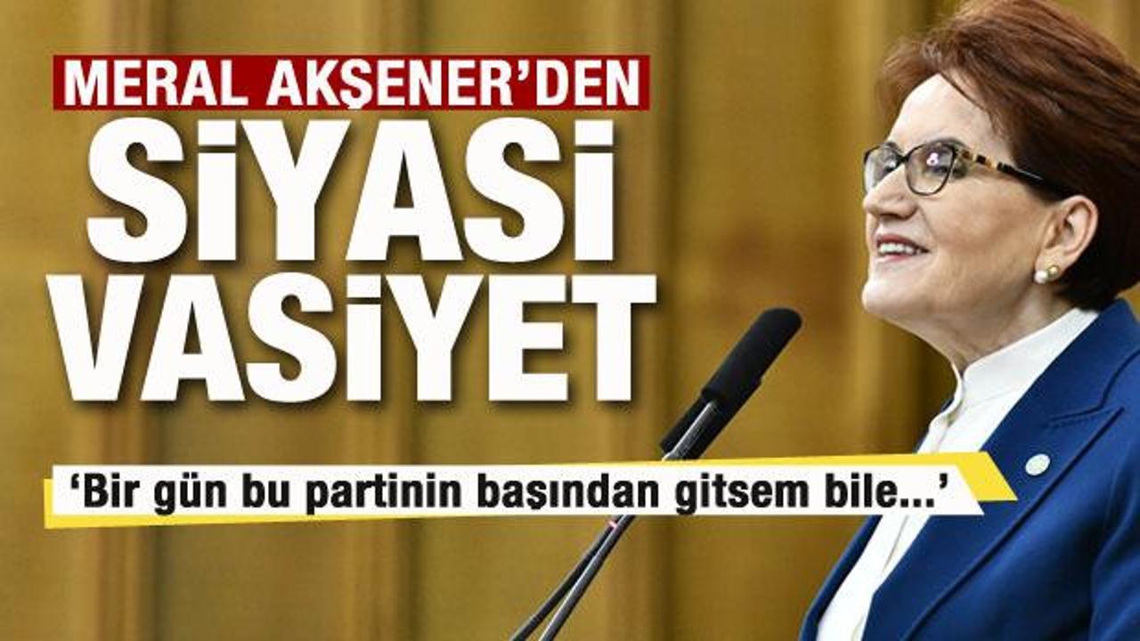 Meral Akşener'den siyasi vasiyet: Bir gün bu partinin başından gitsem bile...