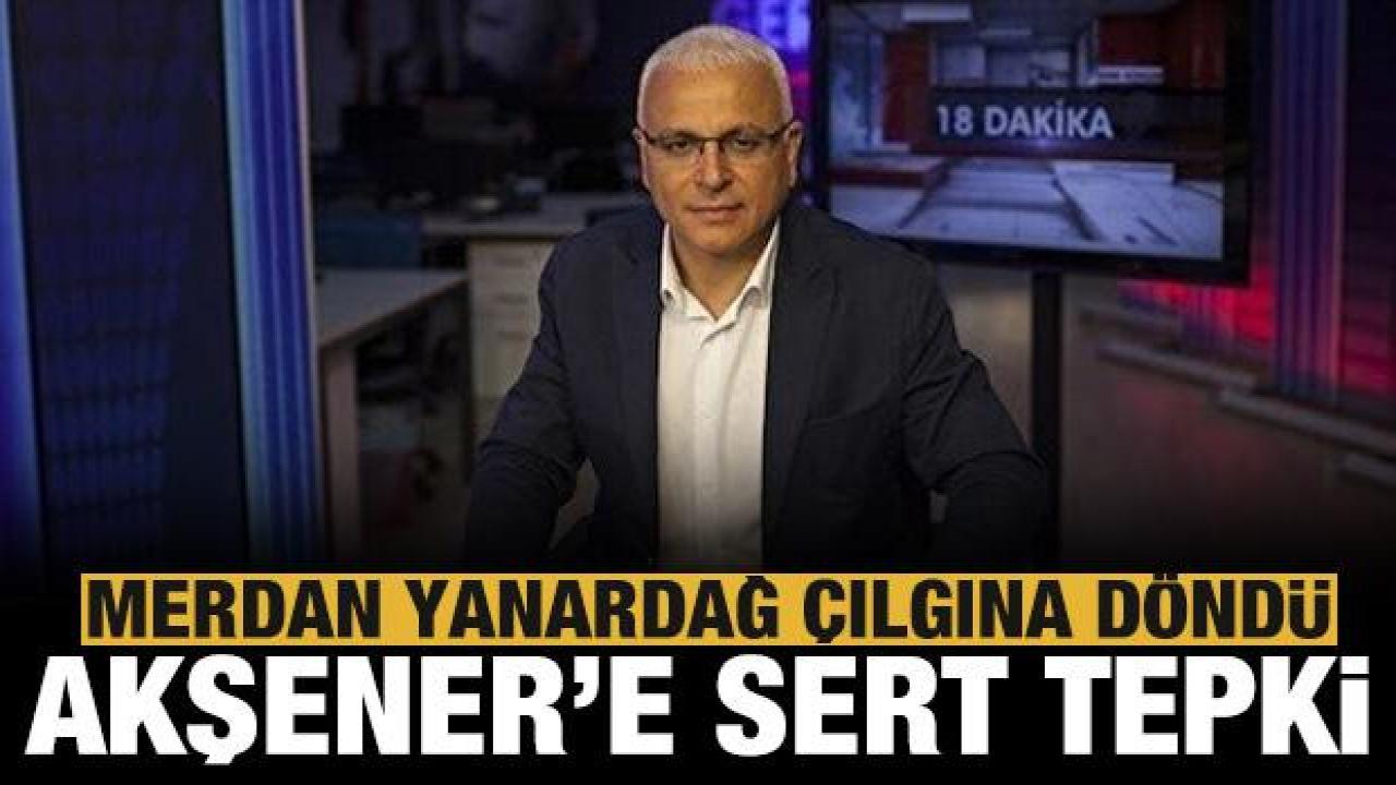 Merdan Yanardağ çılgına döndü: Akşener'e sert tepki!