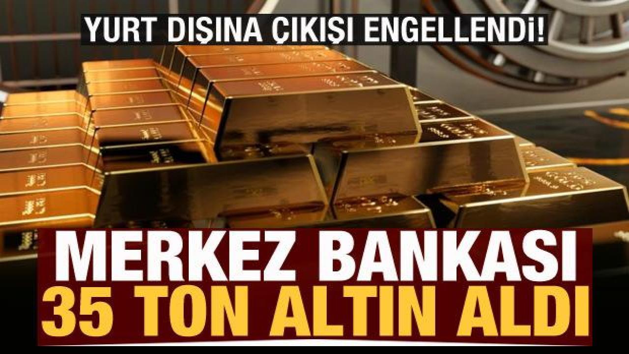 Merkez Bankası'ndan kritik adım: 35 ton altın satın aldı