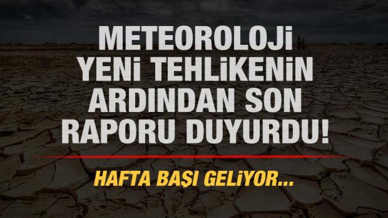 Meteoroloji yeni tehlikenin ardından son raporu duyurdu! Hafta başı geliyor