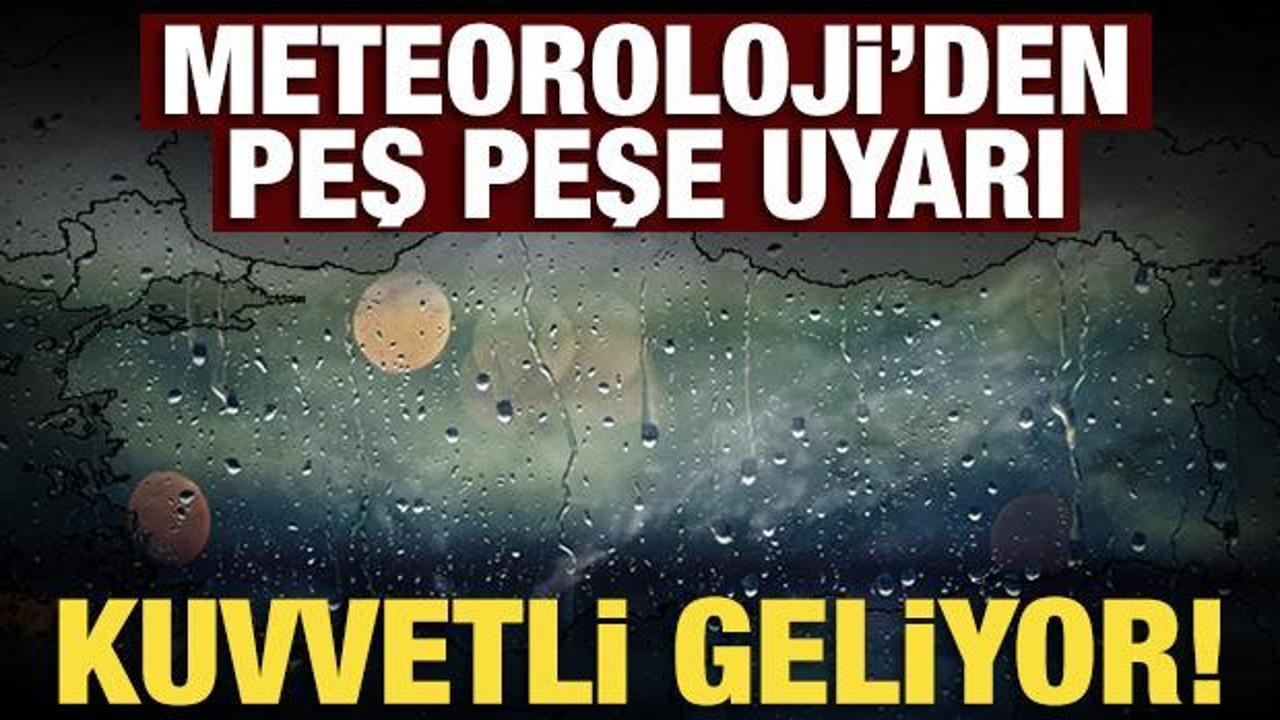 Meteoroloji'den peş peşe uyarı: Dikkatli ve tedbirli olun!