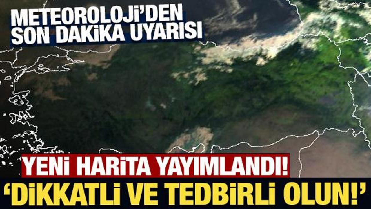 Meteoroloji'den son dakika uyarısı: Dikkatli ve tedbirli olun!