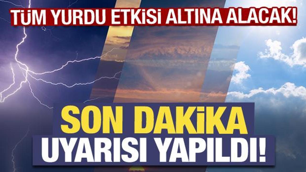Meteoroloji'den son dakika uyarısı: Tüm yurdu etkisi altına alacak!