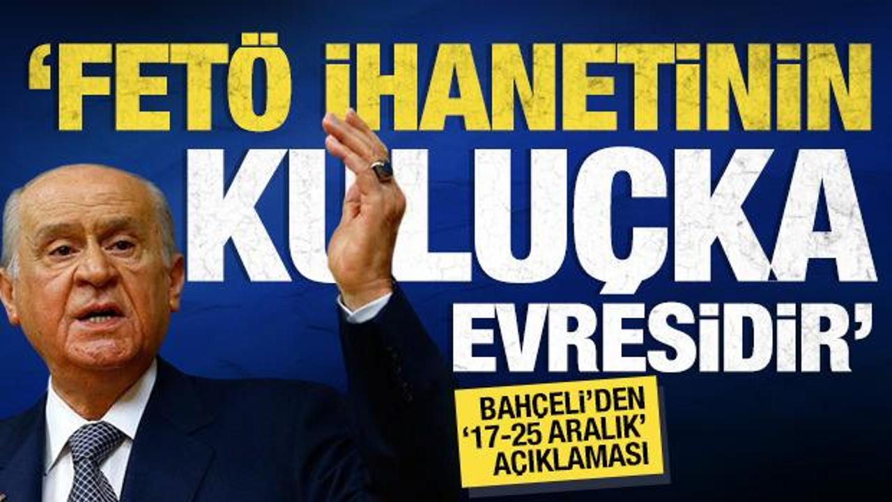 MHP Lideri Bahçeli'den '17-25 Aralık' açıklaması: 'FETÖ ihanetinin kuluçka evresidir'