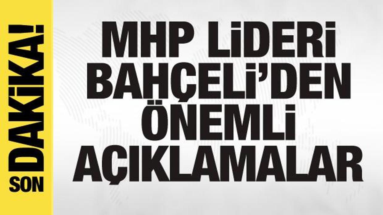 MHP lideri Devlet Bahçeli'den önemli açıklamalar