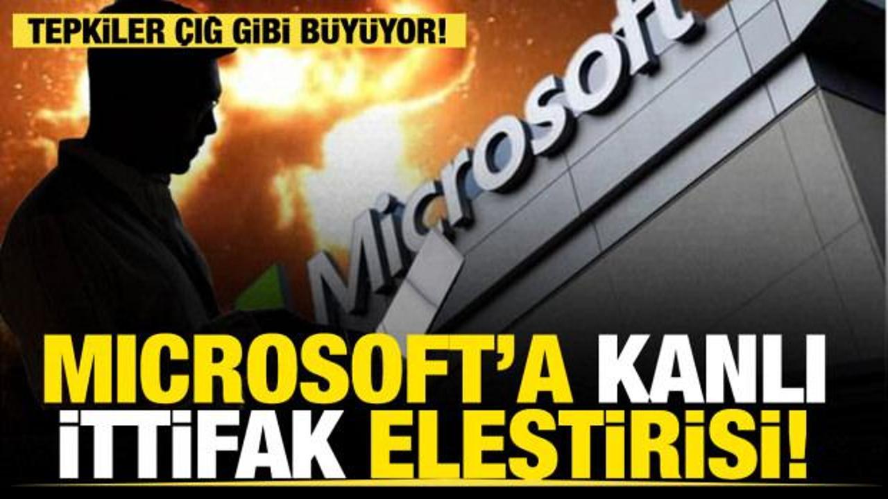 Microsoft'a kanlı ittifak eleştirisi! Tepkiler çığ gibi büyüyor!