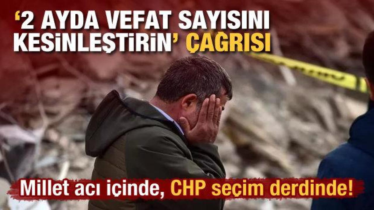 Millet acı içinde, CHP seçim derdinde! 