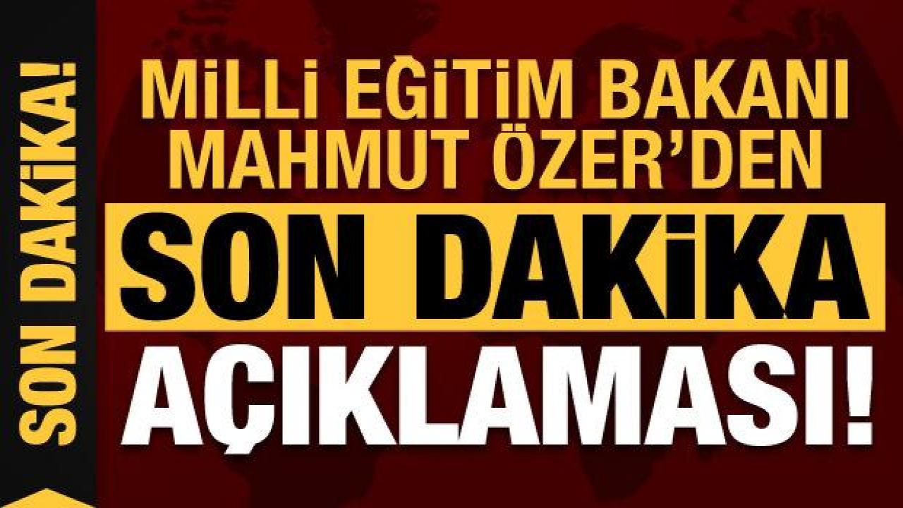 Milli Eğitim Bakanı Özer'den son dakika açıklamaları!