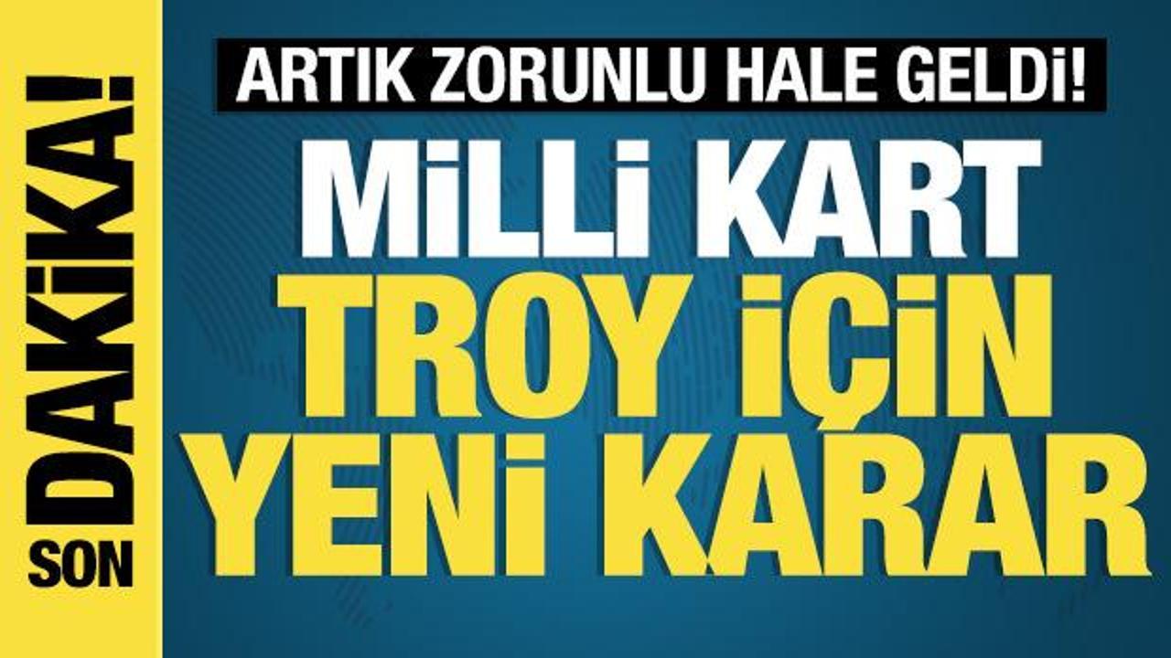 Milli kart TROY için yeni karar! Artık zorunlu hale geldi
