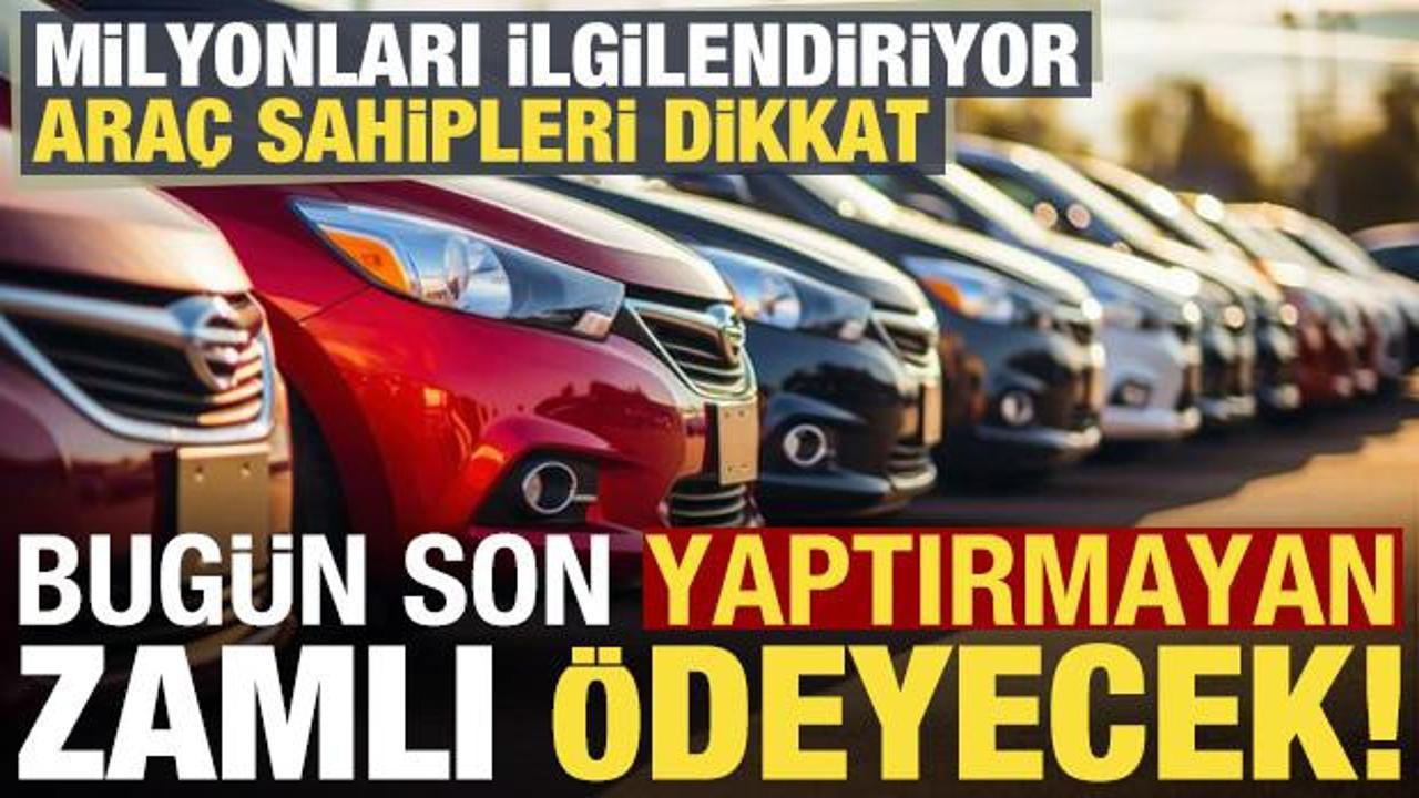 Milyonları ilgilendiriyor, araç sahipleri dikkat: Bugün son, yaptırmayan zamlı ödeyecek!