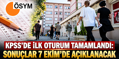 MİLYONLARIN KPSS HEYECANI: İLK OTURUM TAMAMLANDI