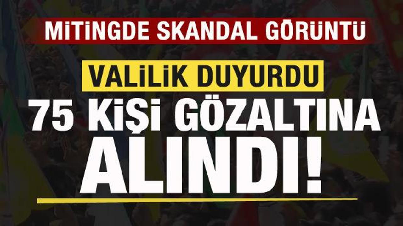 Mitingde skandal görüntü! Valilik açıkladı: 75 kişi gözaltına alındı