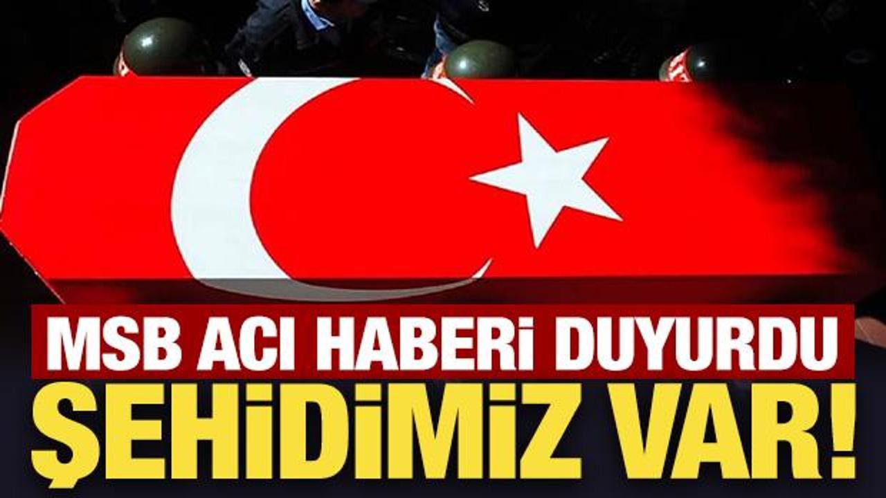 MSB acı haberi duyurdu: Şehidimiz var!
