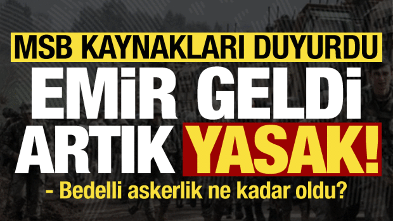 MSB kaynakları duyurdu: Emir geldi, artık yasak! Bedelli askerlik ne kadar oldu?