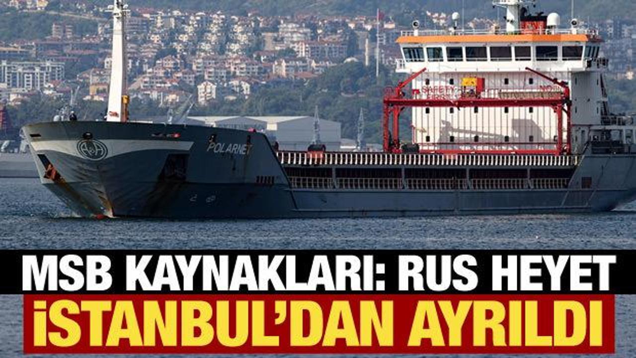 MSB kaynaklarından tahıl koridoru açıklaması: Rus heyet İstanbul'dan ayrıldı