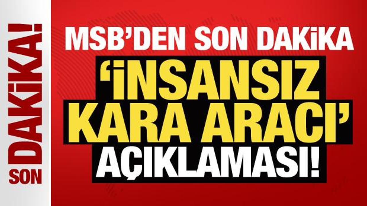 MSB'den son dakika 'İnsansız Kara Aracı' açıklaması!