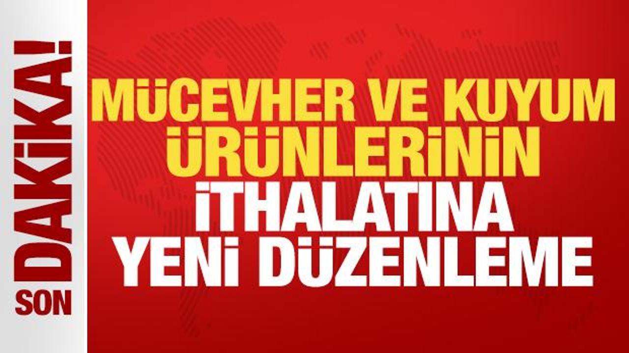 Mücevher ve kuyum ürünlerinin ithalatına yeni düzenleme