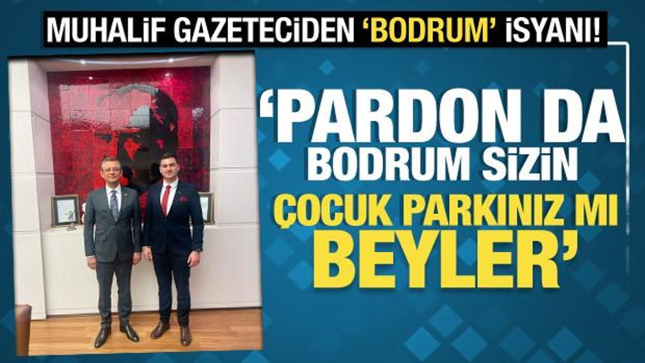 Muhalif gazeteciden Bodrum isyanı! 'Pardon da Bodrum sizin çocuk parkınız mı beyler?'