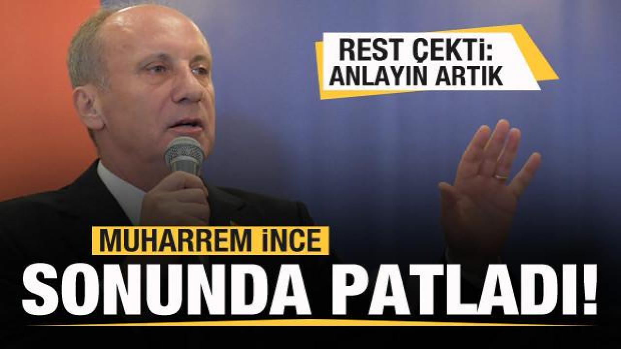 Muharrem İnce sonunda patladı! Rest çekti: Anlayın artık...