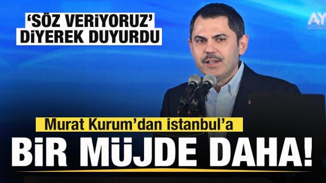 Murat Kurum'dan İstanbul'a yeni müjde! 'Söz veriyoruz' diyerek duyurdu