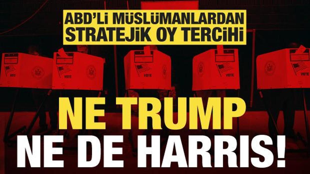 Ne Trump, ne Harris! Amerikalı Müslümanlardan stratejik oy tercihi