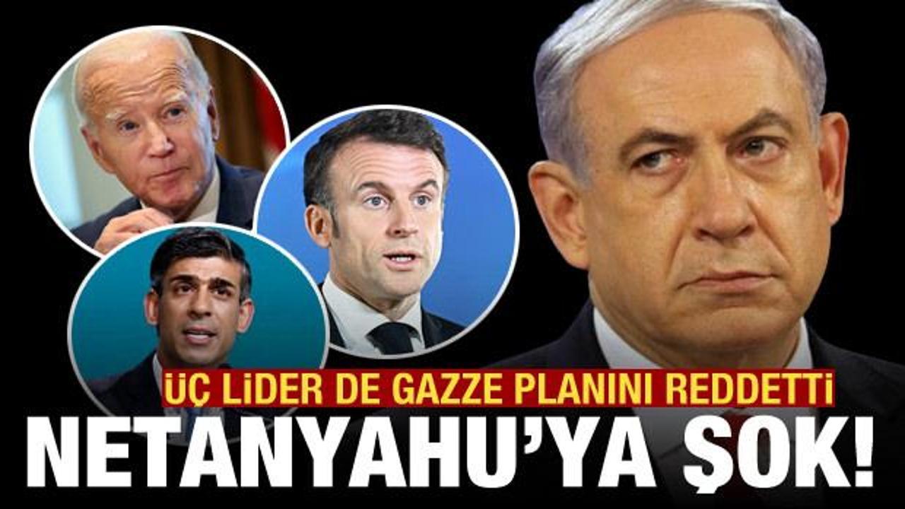 Netanyahu'nun Gazze planı ortaya çıktı: Biden, Macron ve Sunak reddetti