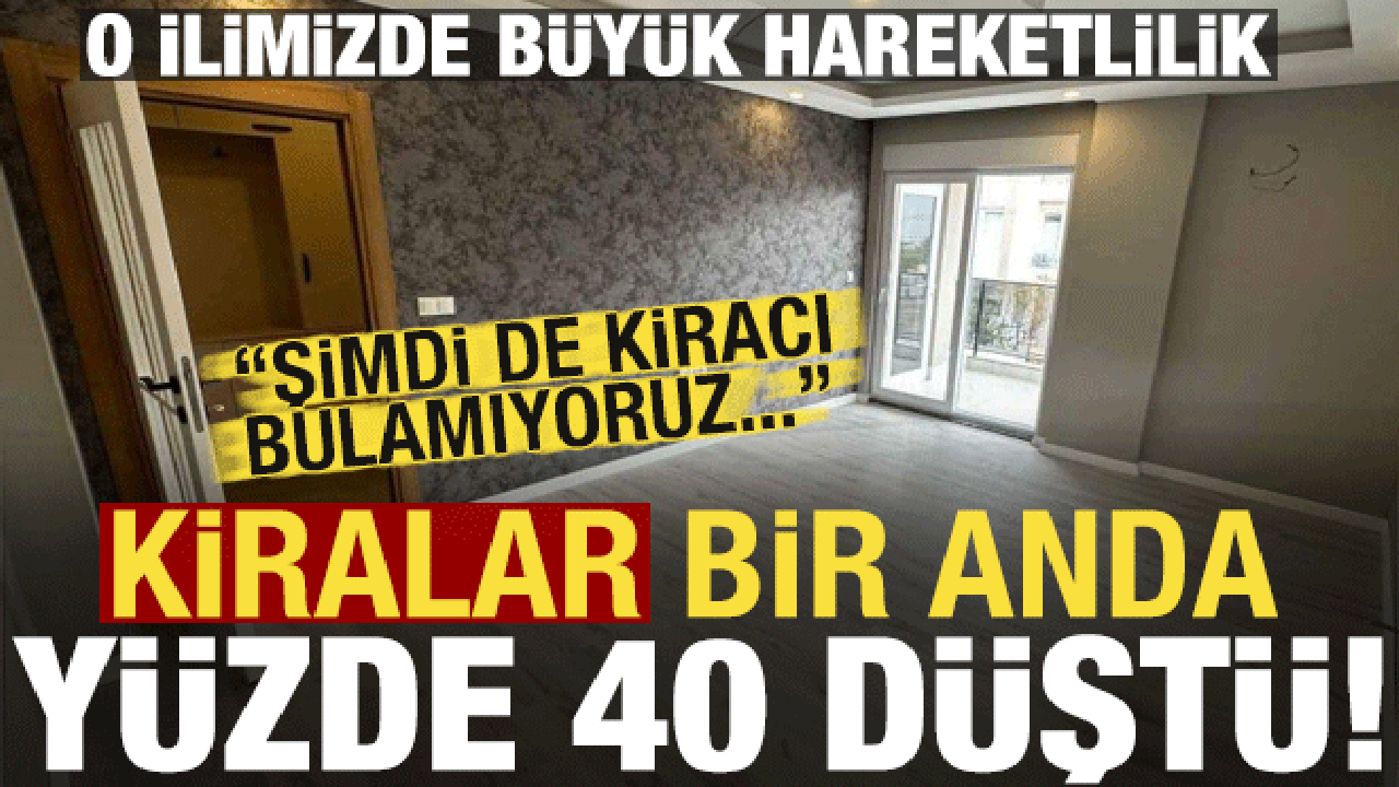 O ilimizde kiralar bir anda yarı yarıya düştü! Şimdi de boş kaldılar...