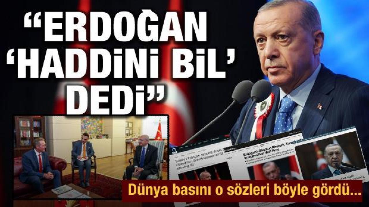 O sözler dünya basınında yankı buldu: Erdoğan 'haddini bil' dedi