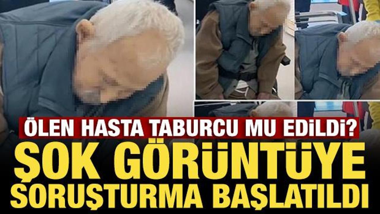 Ölen hasta taburcu edildi iddiası! Şok görüntüye soruşturma başlatıldı