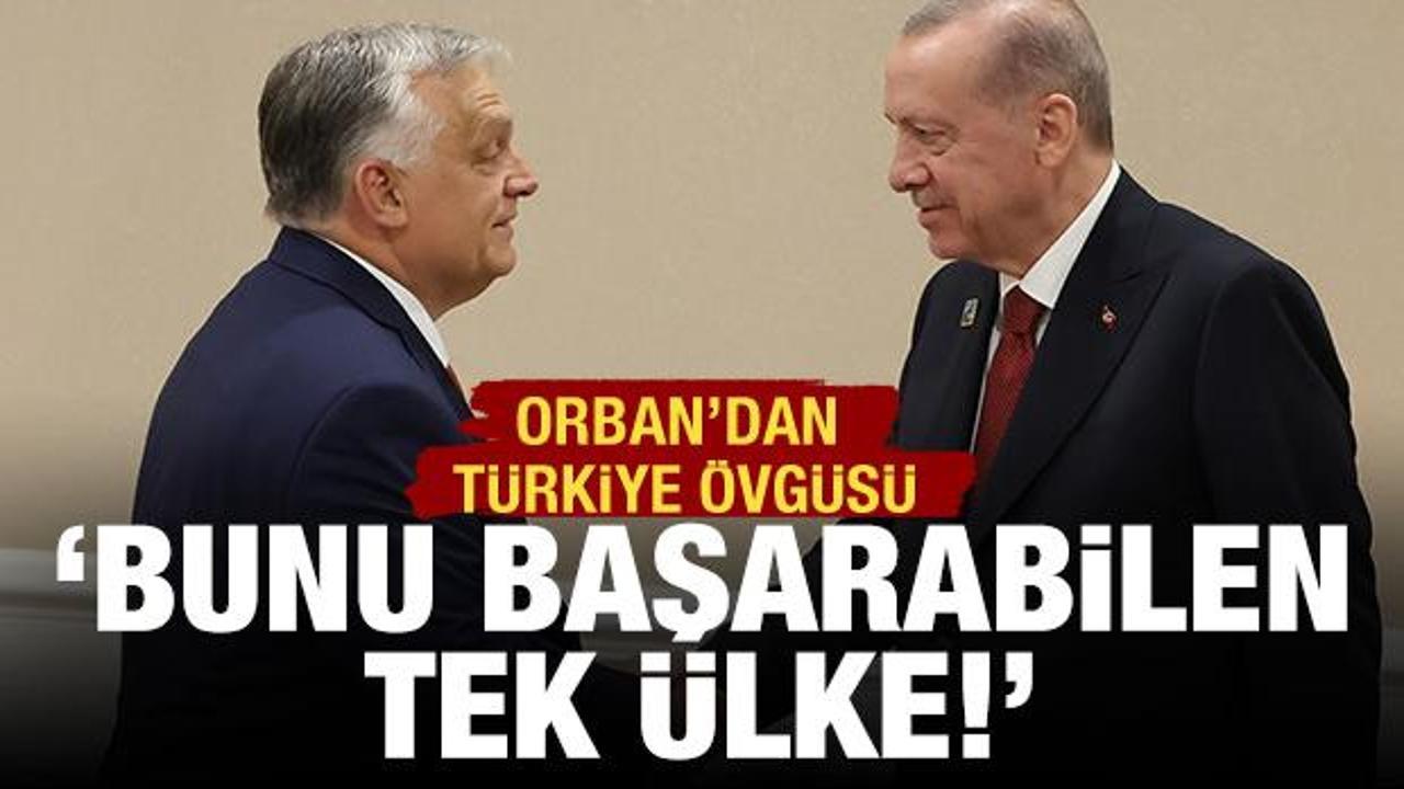 Orban'dan Türkiye övgüsü: Bunu başarabilen tek ülke!