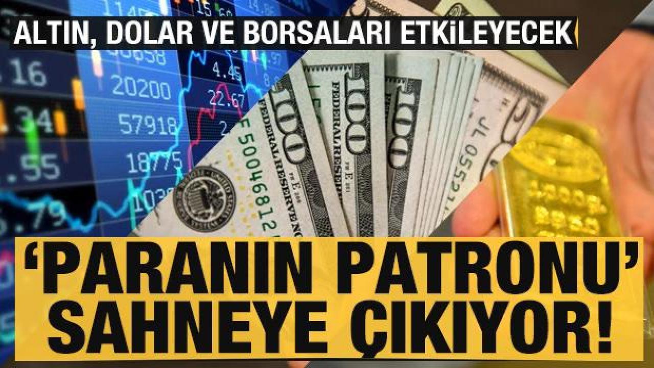 'Paranın patronu' sahneye çıkıyor: Altın, dolar ve borsaları etkileyecek