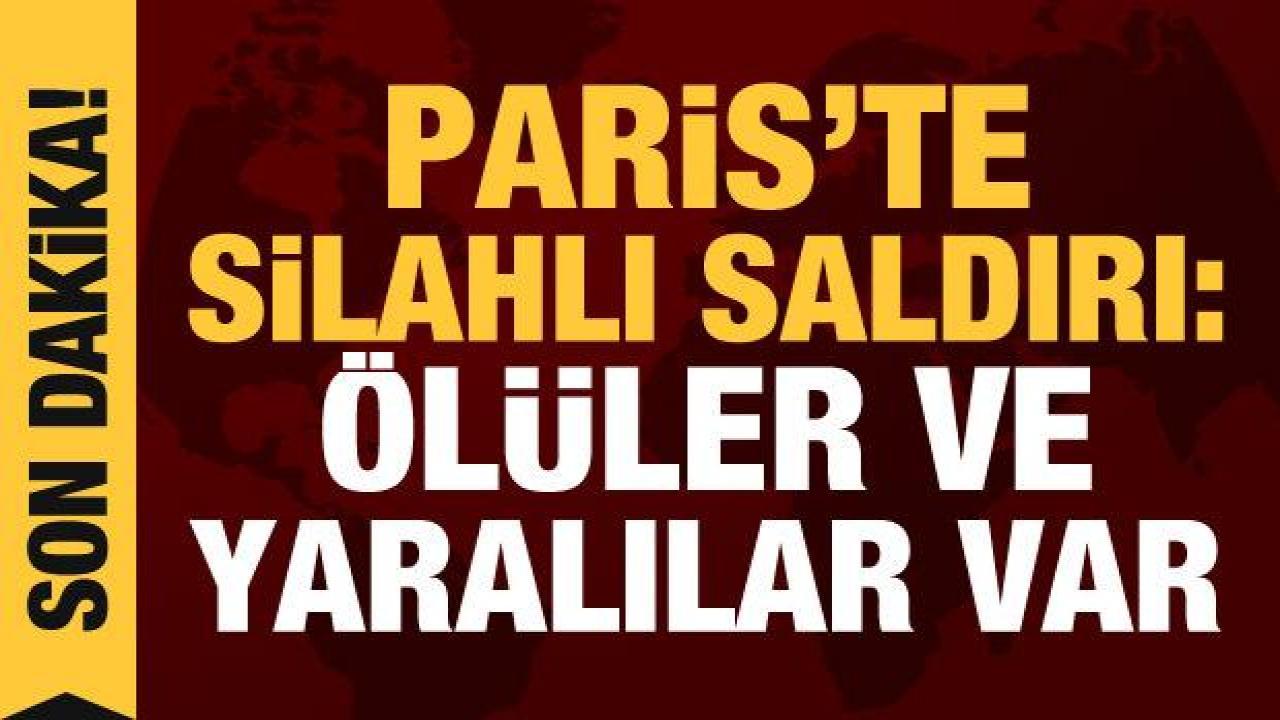 Paris'te silahlı saldırı: Ölü ve yaralılar var