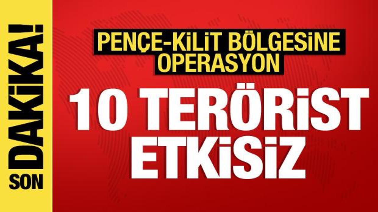 Pençe-Kilit bölgesinde 10 terörist etkisiz hale getirildi
