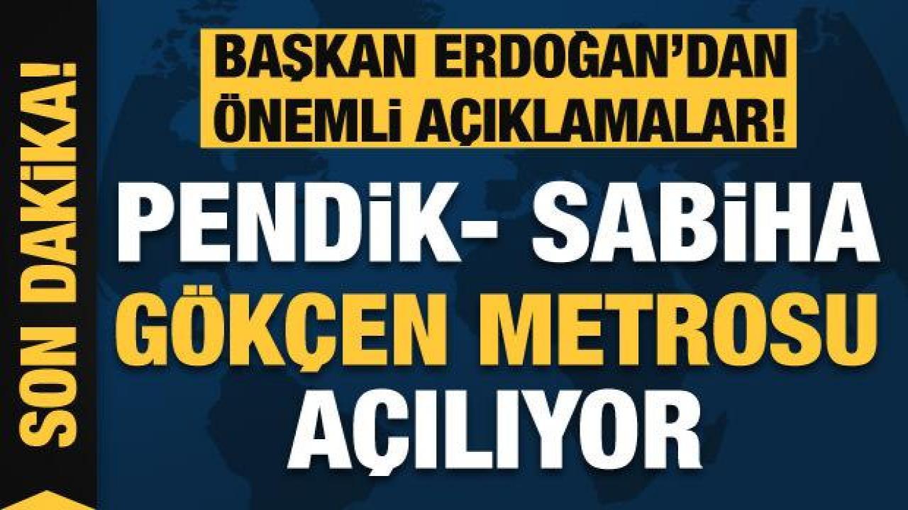 Pendik- Sabiha Gökçen Metrosu açılıyor! Erdoğan'dan önemli açıklamalar