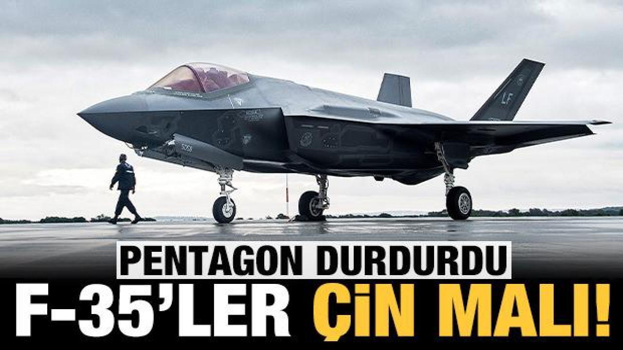 Pentagon durdurdu: F-35'ler Çin malı çıktı