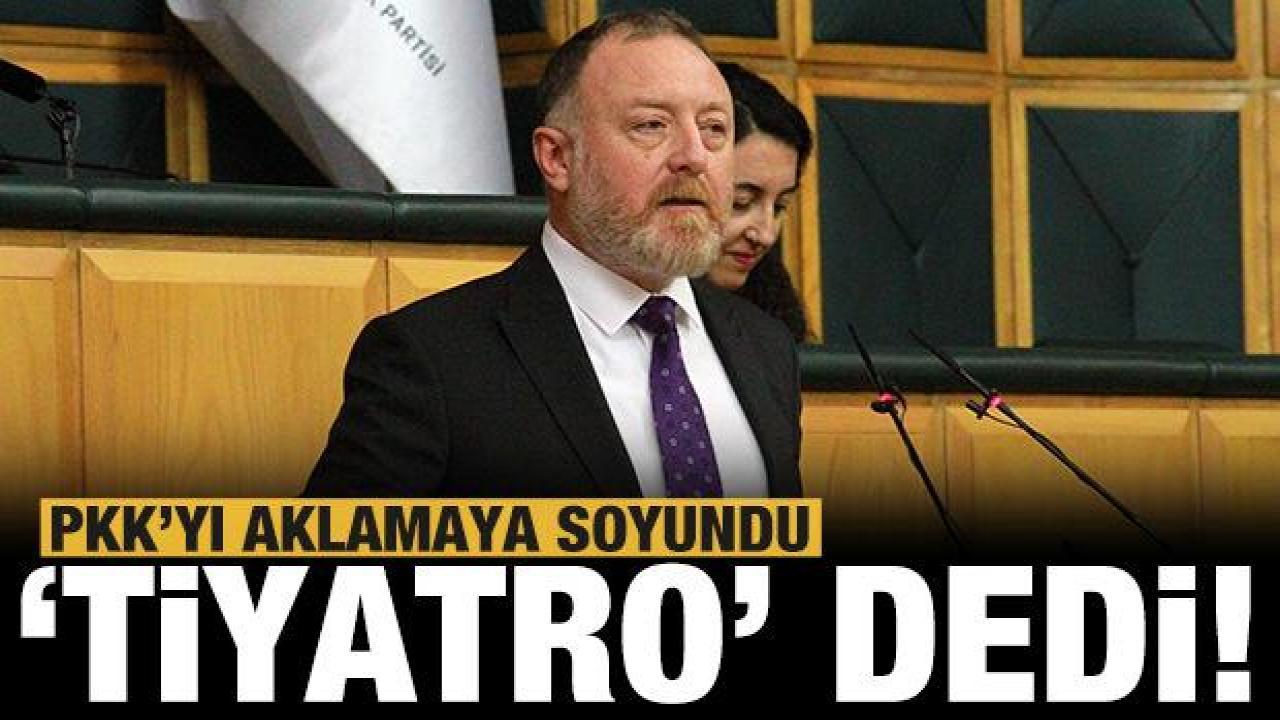 PKK'yı aklamaya soyundu: Tiyatro dedi!