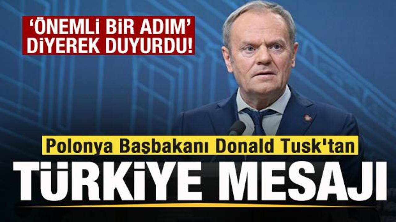 Polonya Başbakanı Donald Tusk'tan 'Türkiye' açıklaması 'Önemli bir adım' diyerek duyurdu