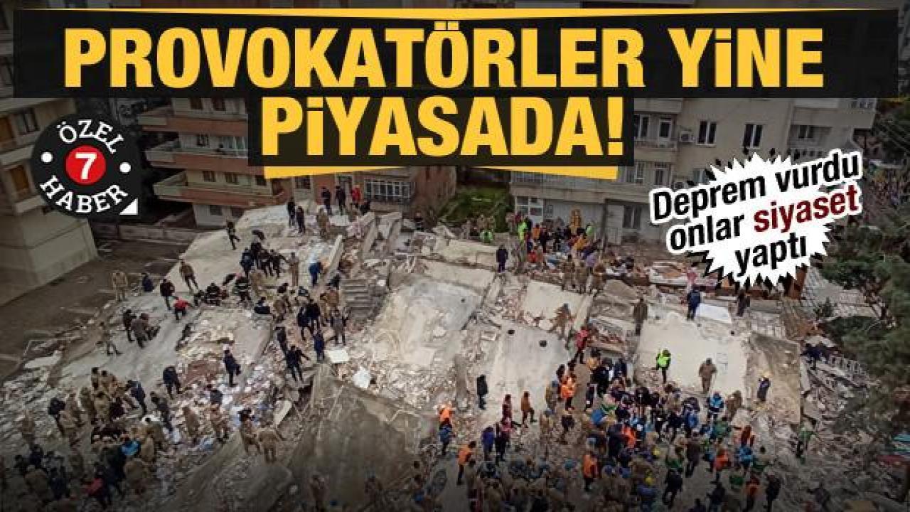 Provokatörler yine piyasada! Deprem vurdu, onlar siyaset yaptı