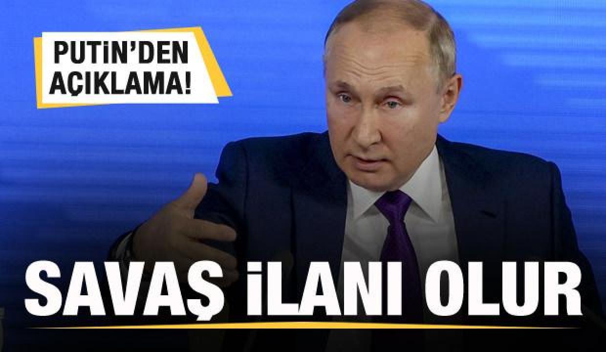 Putin'den son dakika açıklaması: Savaş ilanı olur!